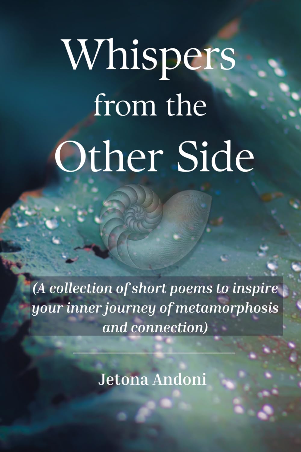 Whispers from the Other Side: (A collection of short poems to inspire your inner journey of metamorphosis and connection)