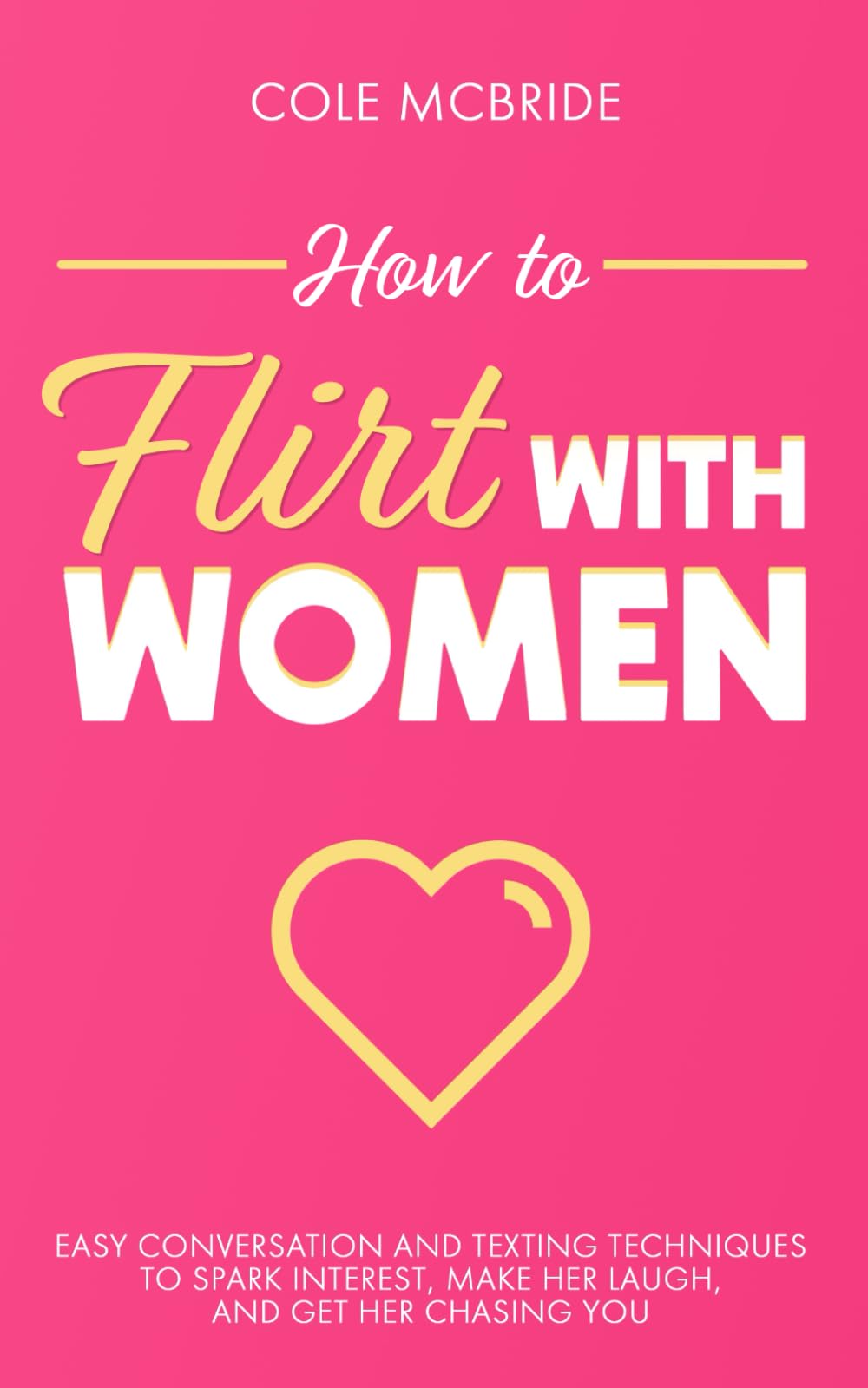 How to Flirt with Women: Easy Conversation and Texting Techniques to Spark Interest, Make Her Laugh, and Get Her Chasing You: 11 (Communication Skills)