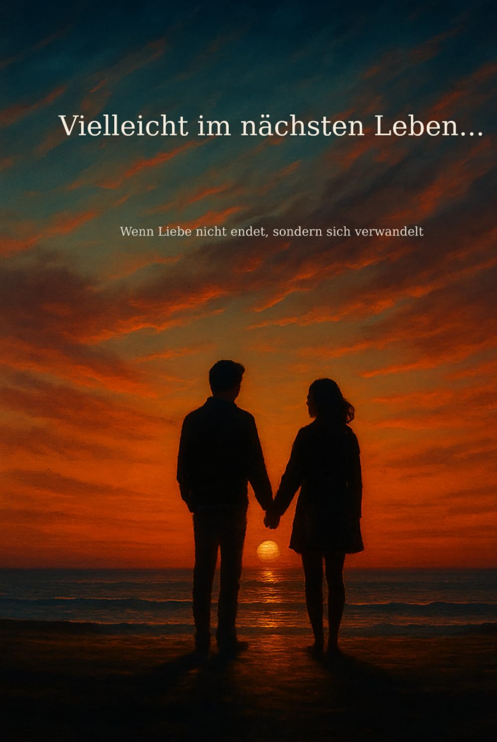 Vieleicht im nächsten Leben...: Wenn Liebe nicht endet, sondern sich verwandelt