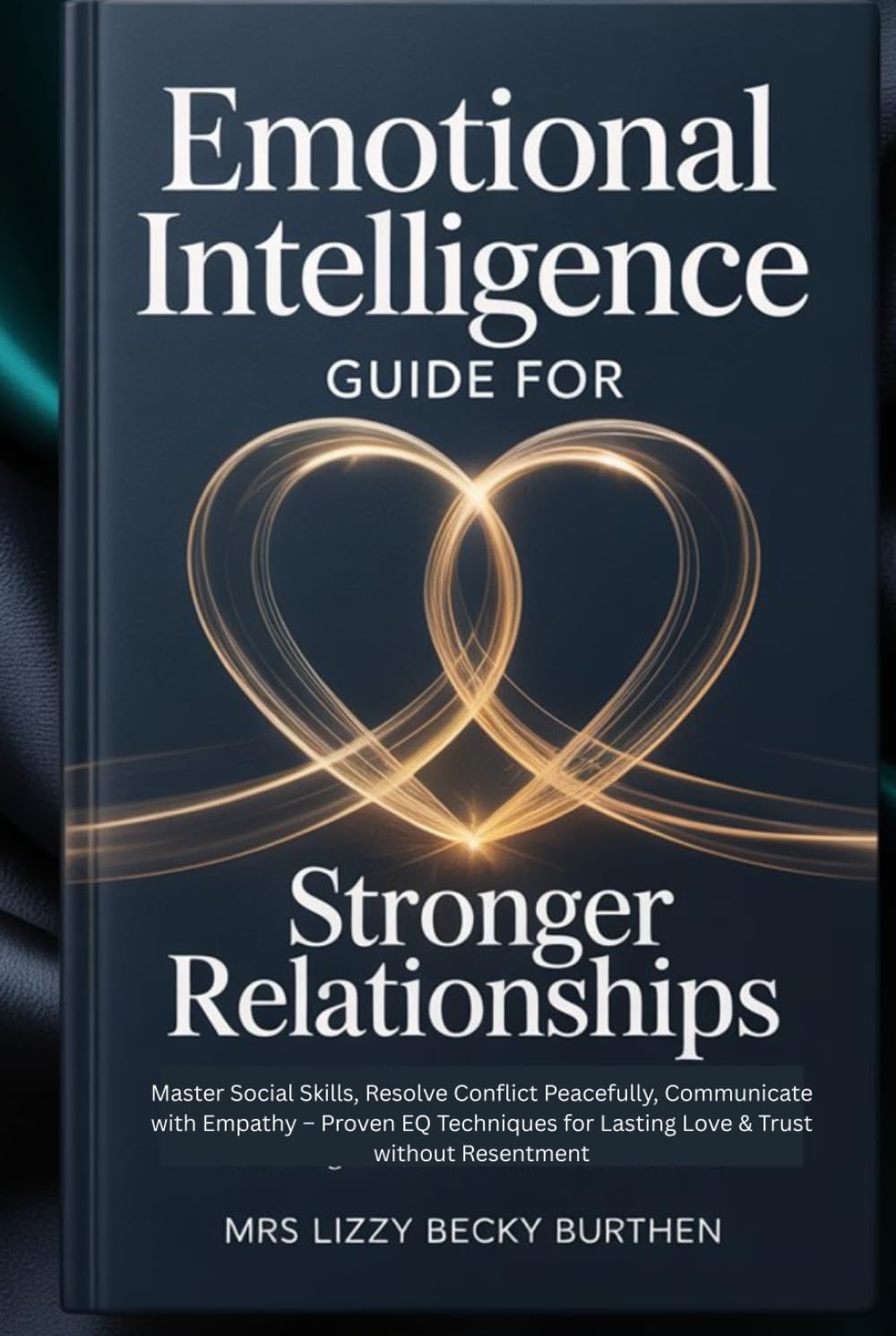 Emotional Intelligence Guide for Stronger Relationships: Master Social Skills, Resolve Conflict Peacefully, Communicate with Empathy – Proven EQ Techniques for Lasting Love & Trust without Resentment