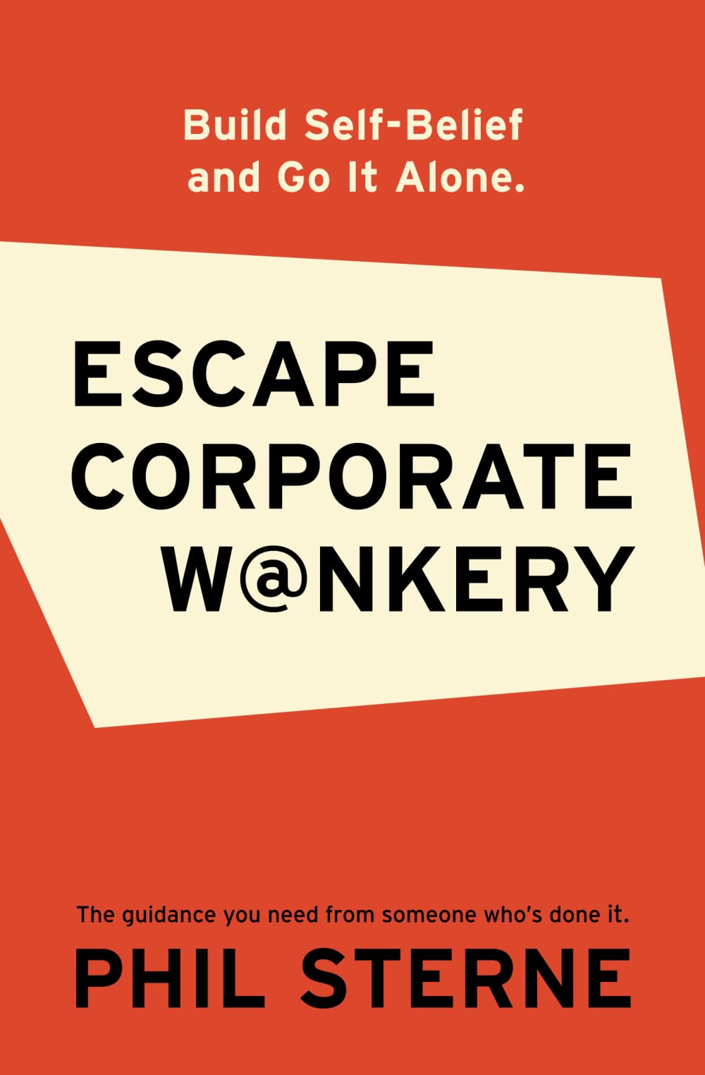 Escape Corporate W@nkery: Build Self-Belief and Go It Alone