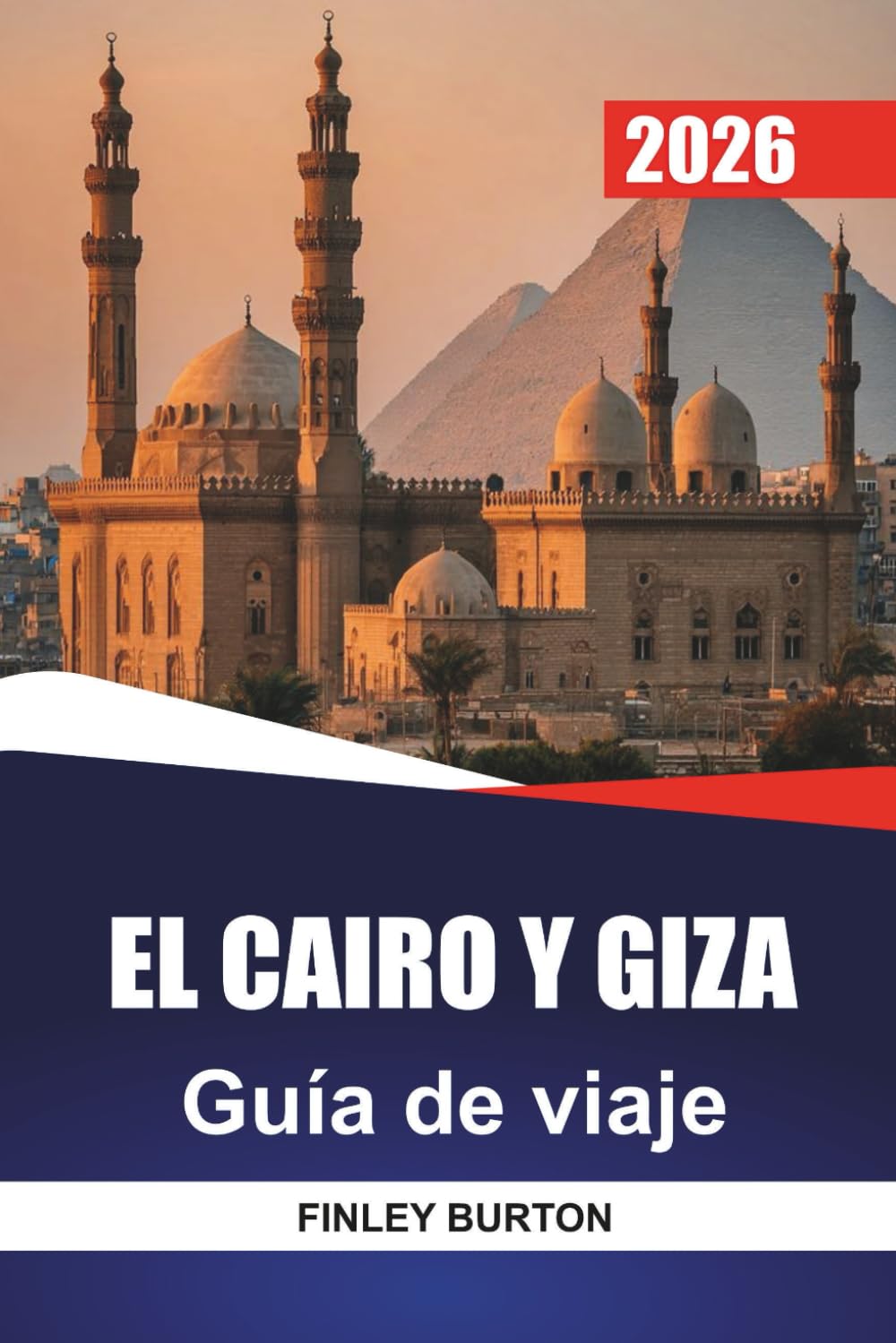 EL CAIRO Y GIZA Guía de viaje 2026: Itinerarios realistas, presupuestos honestos y perspectivas locales para visitantes primerizos