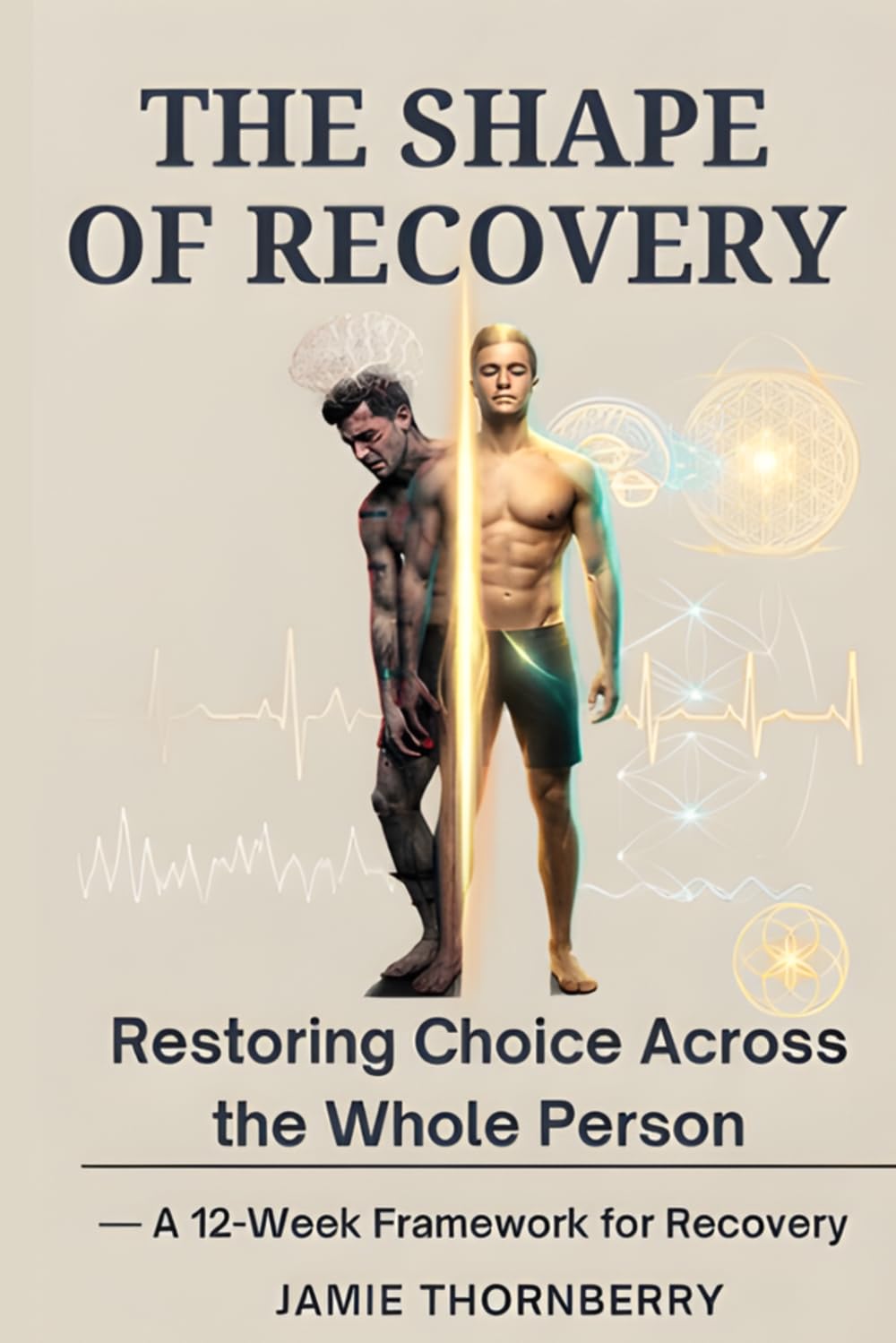 The Shape of Recovery: Restoring Choice Across the Whole Person — A 12-Week Framework for Recovery