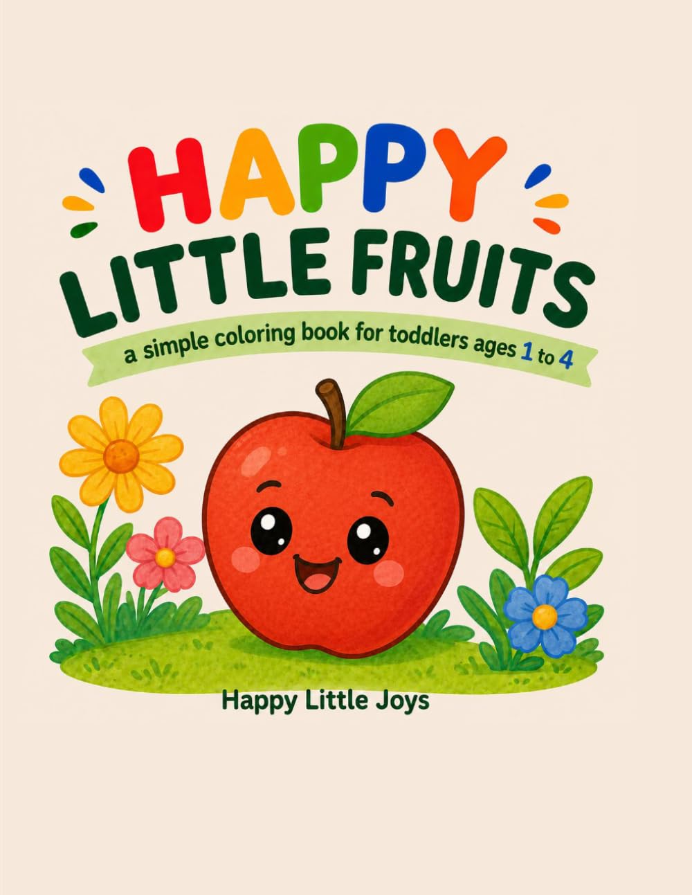 Happy Little Fruits: A Simple Coloring Book for Toddlers Ages 1 to 4