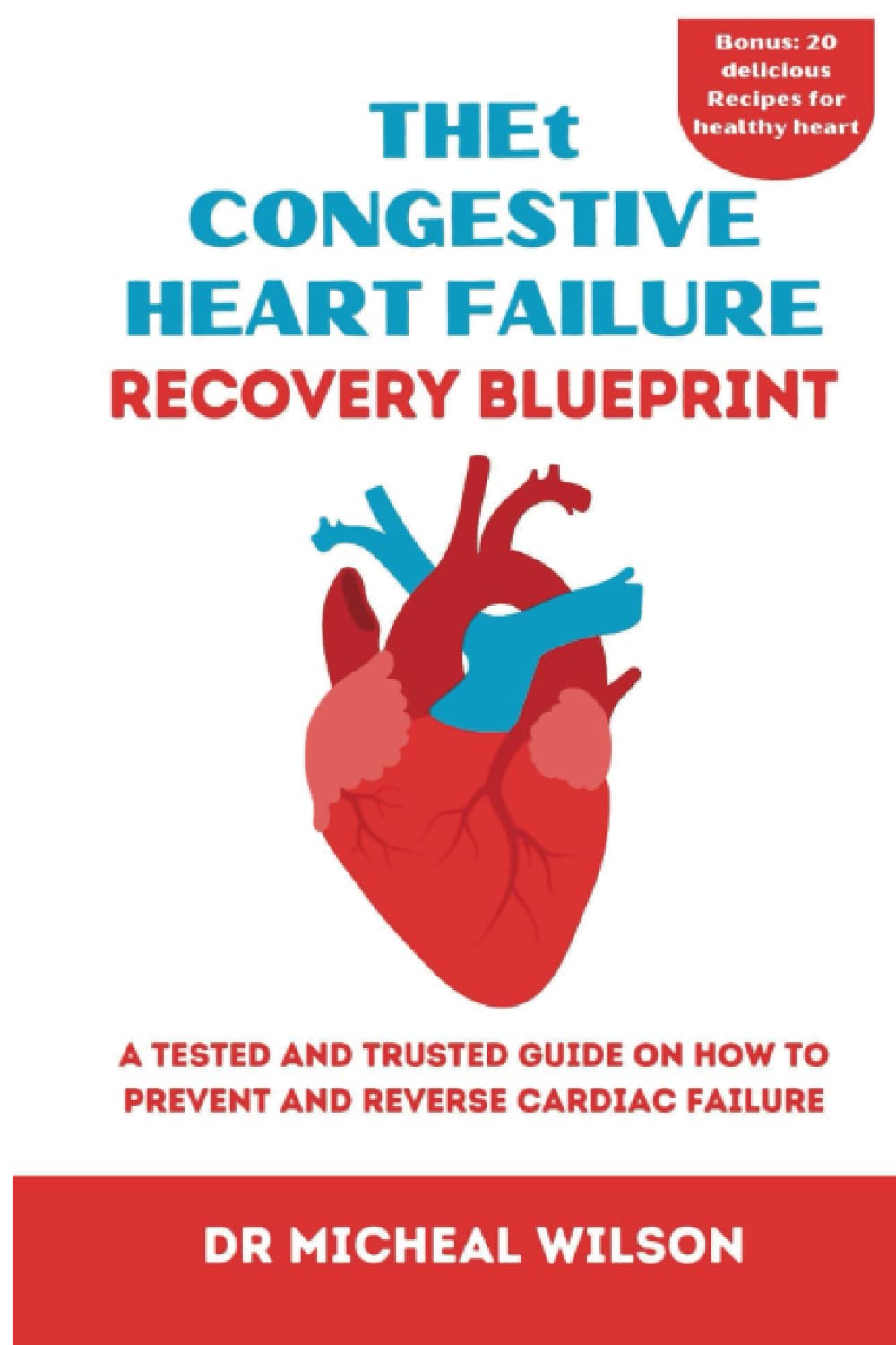 THE CONGESTIVE HEART FAILURE RECOVERY BLUEPRINT: A tested and trusted guide on how to prevent and reverse cardiac failure