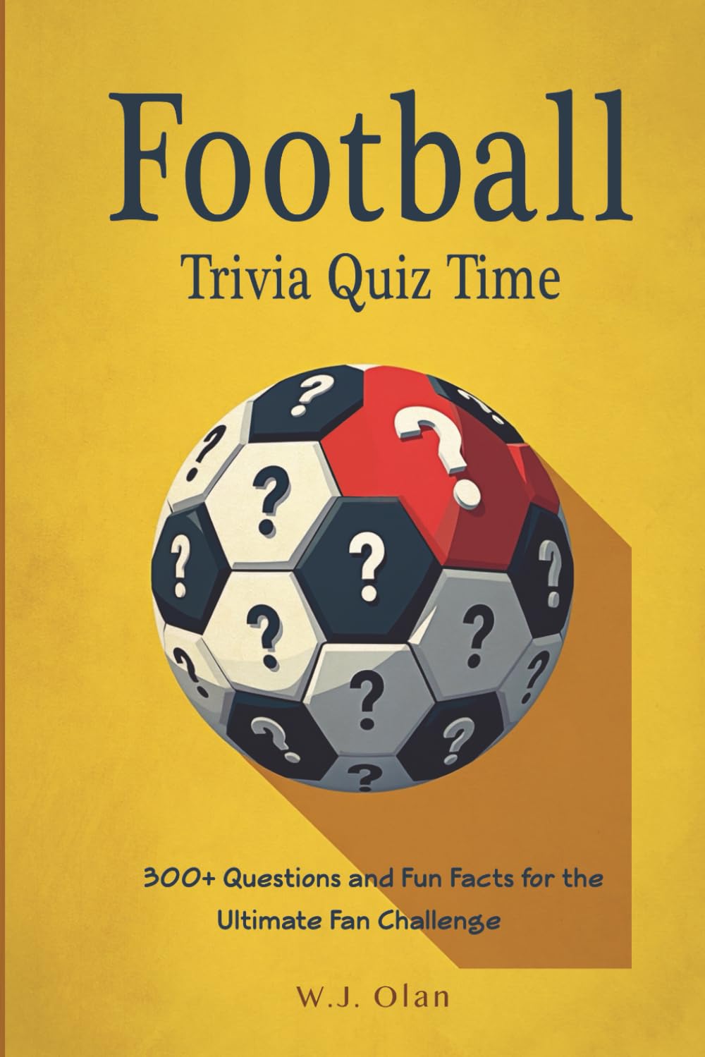 Football Trivia Quiz Time: 300+ Questions and Fun Facts for the Ultimate Fan Challenge (Ultimate Sports Quiz Time Series)