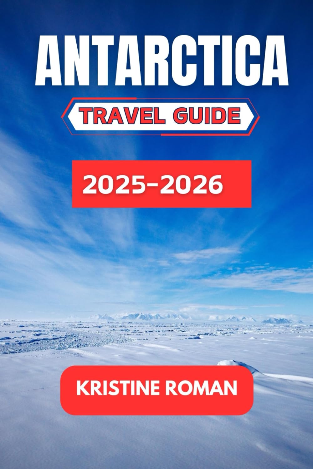 Antarctica Travel Guide 2025-2026: Practical Insights, Routes, and Tips for an Unforgettable Journey to the Frozen Continent