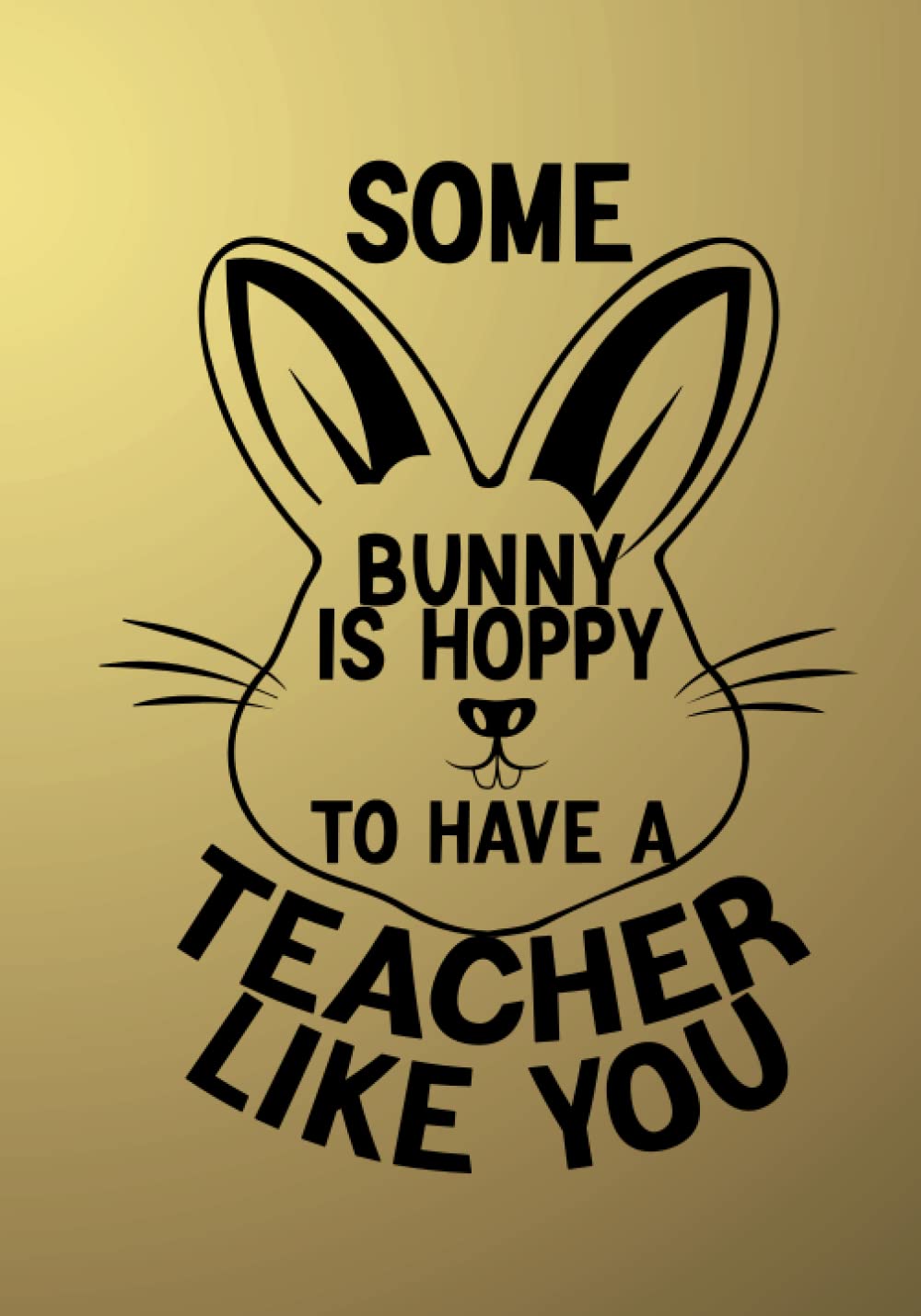 Some bunny Is Hoppy To Have A Teacher Like You: Funny Blank Lined Notebook Journal Gift For Easter Teacher, Soft Cover, Large Print 7" x 10", 120 Lined pages