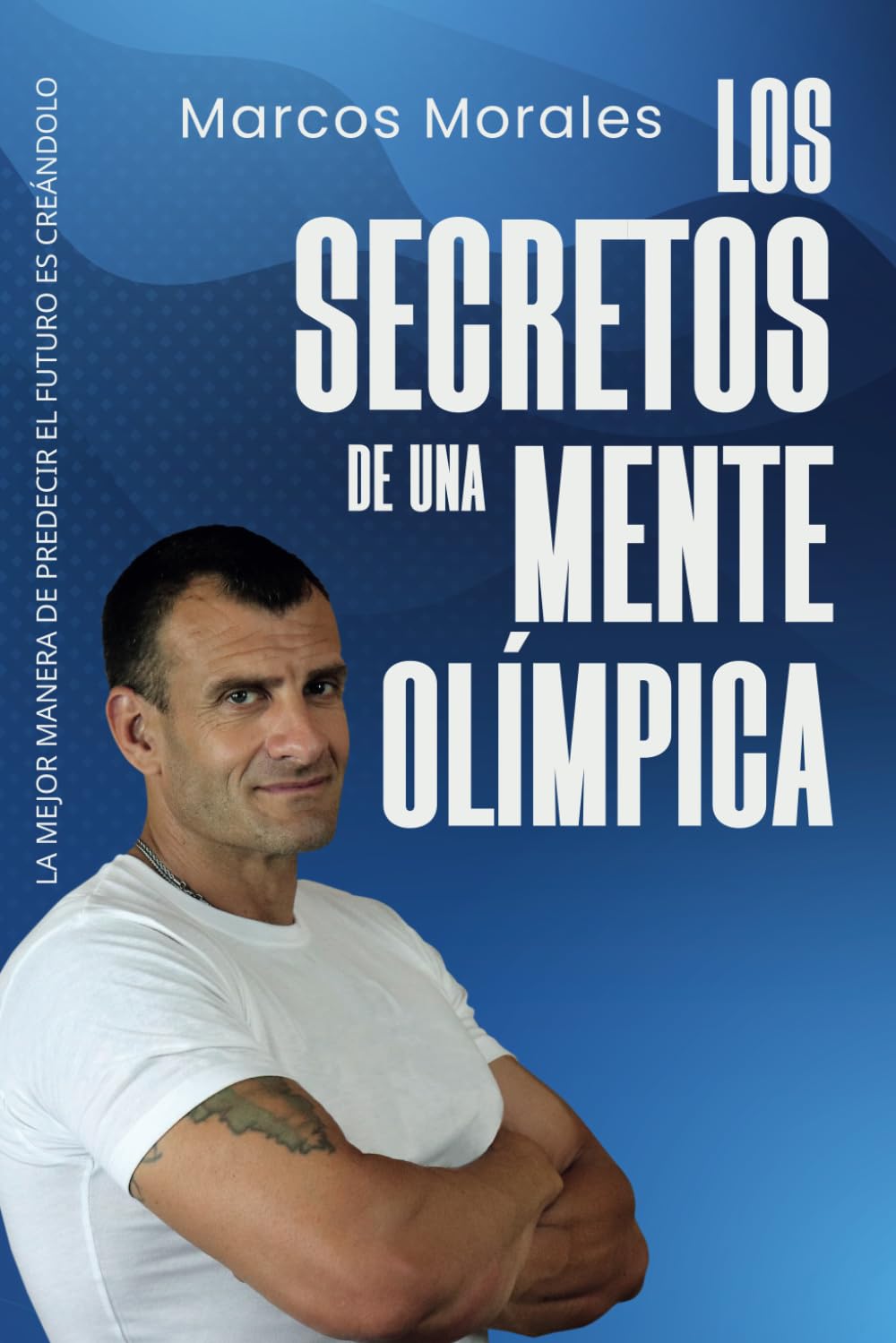 LOS SECRETOS DE UNA MENTE OLÍMPICA: la mejor manera de predecir el furturo es creándolo