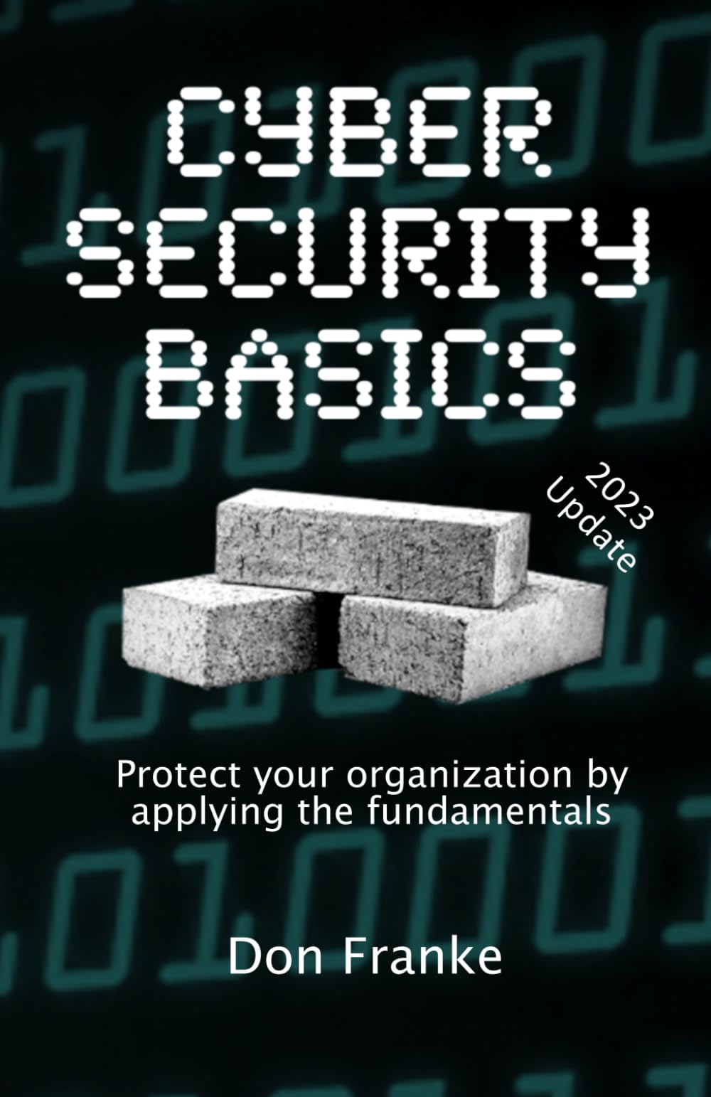 Cyber Security Basics: Protect your organization by applying the fundamentals