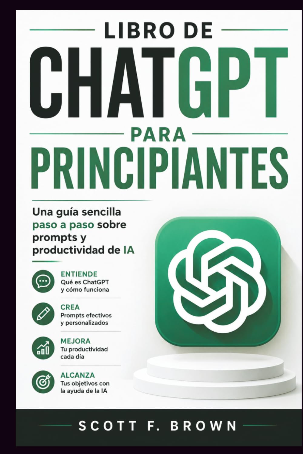 LIBRO DE CHATGPT PARA PRINCIPIANTES: Una guía sencilla paso a paso sobre prompts y productividad de IA