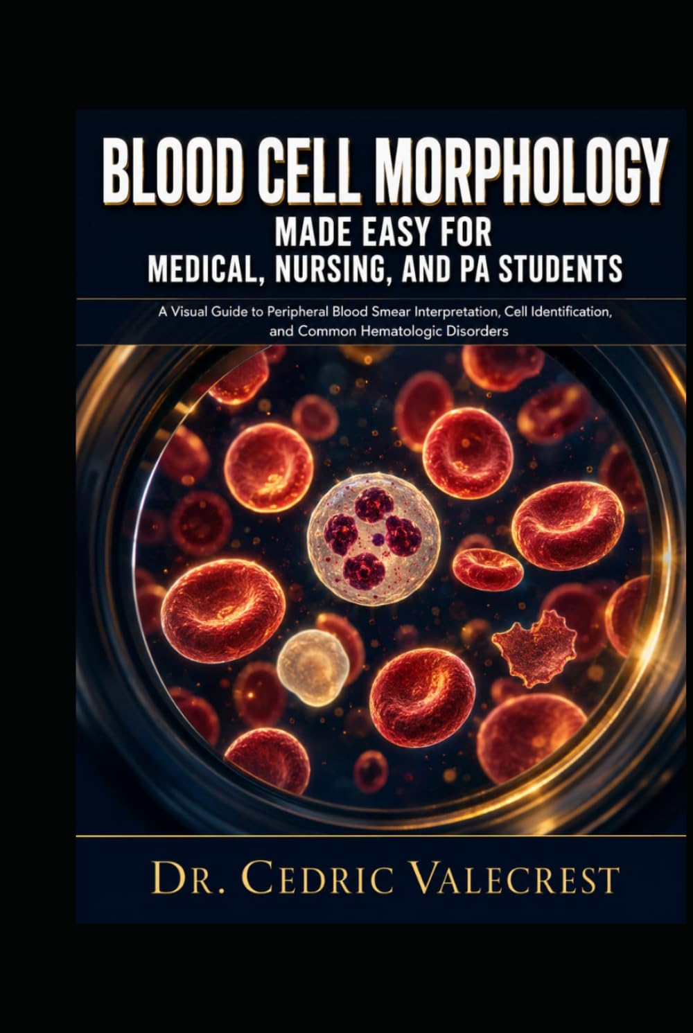 BLOOD CELL MORPHOLOGY MADE EASY FOR MEDICAL, NURSING, AND PA STUDENTS: A Visual Guide to Peripheral Blood Smear Interpretation, Cell Identification, ... Practice Cases, and Exam-Ready Review