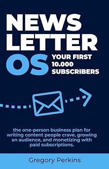 Newsletter Os. Your First 10,000 Subscribers The one-person business plan for writing content people crave, growing an audience, and monetizing with paid subscriptions. Startup & SaaS Playbooks