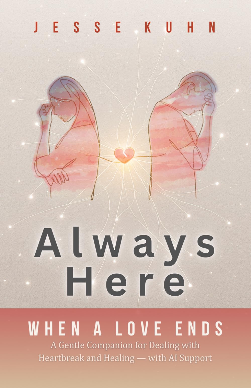 Always Here - When a Love Ends: A Gentle Companion for Dealing with Heartbreak and Healing — with AI Support