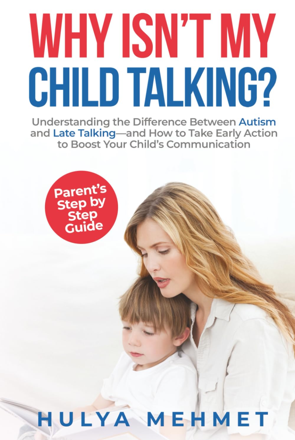 Why Isn't My Child Talking?: Understanding the Difference Between Autism and Late Talking and How to Take Early Action to Boost Your Child's Communication