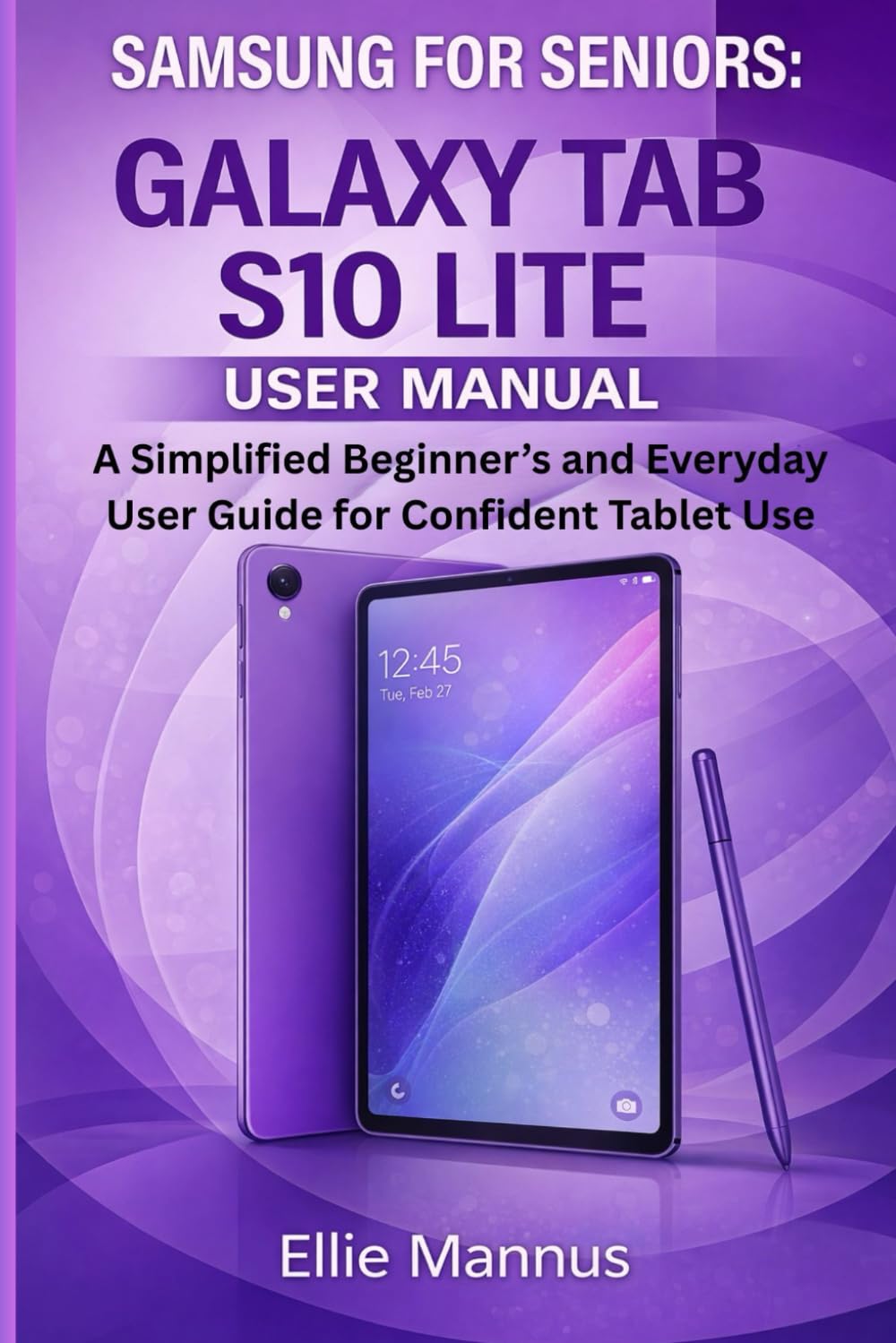 SAMSUNG FOR SENIORS: Galaxy Tab S10 Lite User Manual: A Simplified Beginner’s and Everyday User Guide for Confident Tablet Use