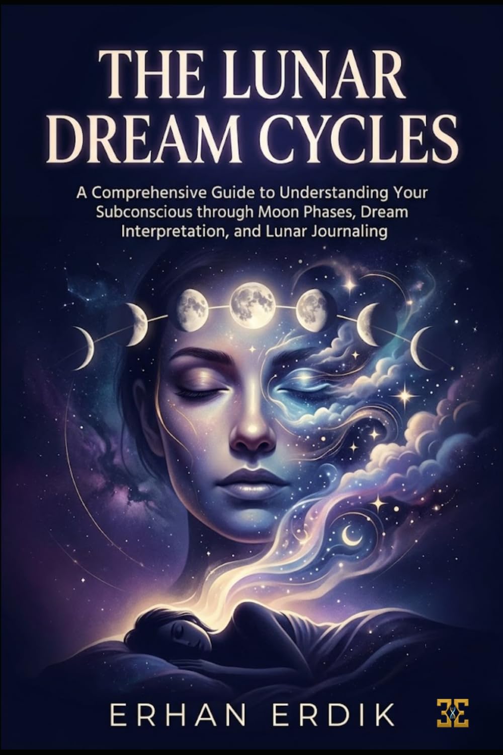THE LUNAR DREAM CYCLES: A Comprehensive Guide to Understanding Your Subconscious through Moon Phases, Dream Interpretation, and Lunar Journaling.