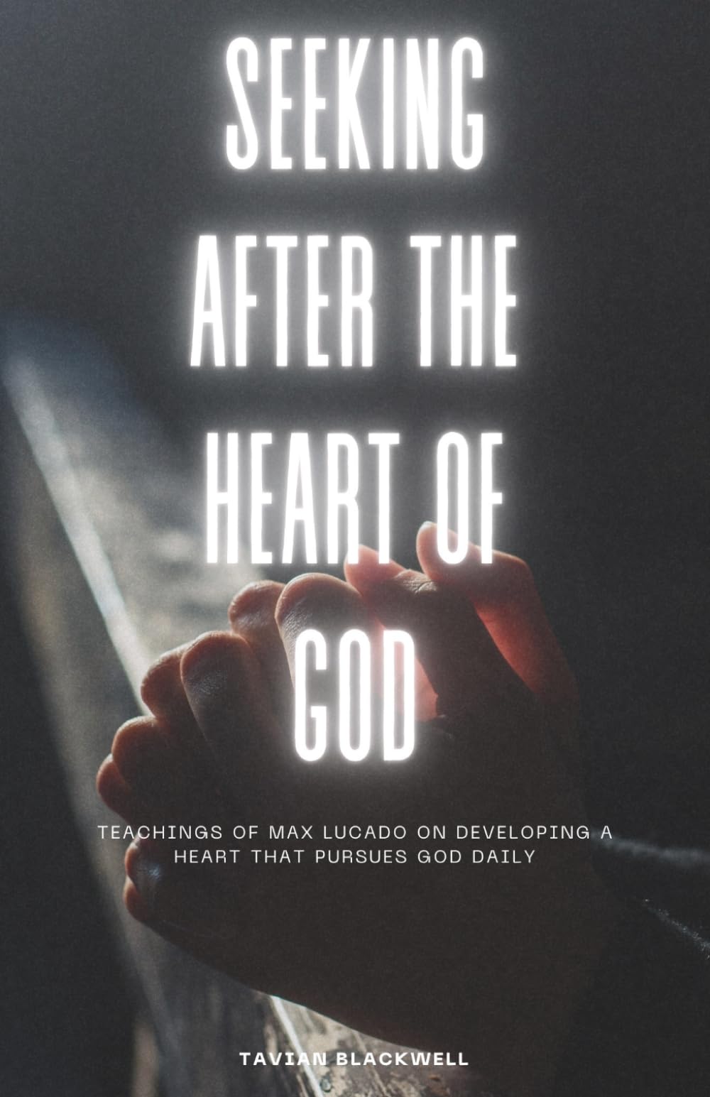 SEEKING AFTER THE HEART OF GOD: Teachings of Max Lucado on Developing a Heart that Pursues God Daily