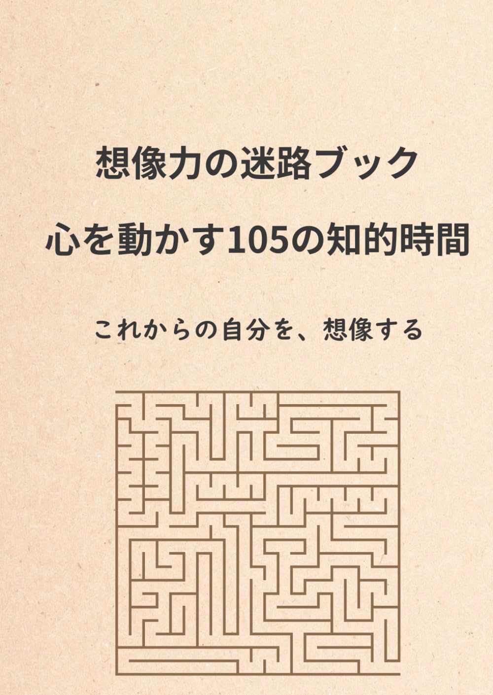想像力の迷路ブック｜心を動かす105の知的時間: これからの自分を、想像する