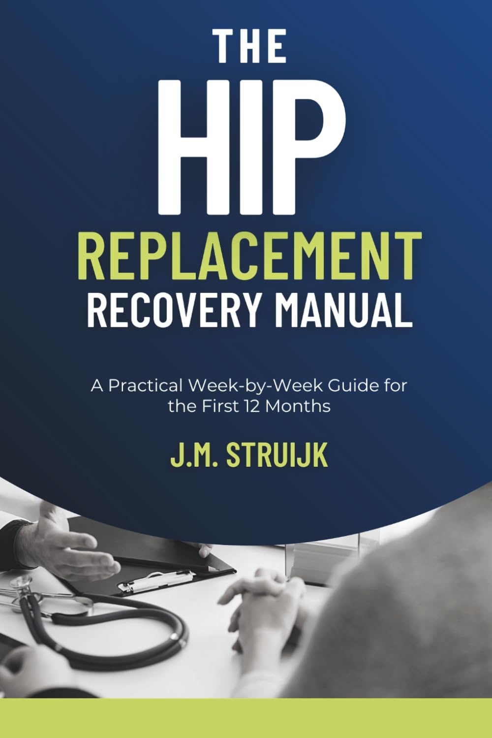 The Hip Replacement Recovery Manual: A Practical Week-by-Week Guide for the First 12 Months: 2 (Joint Recovery)