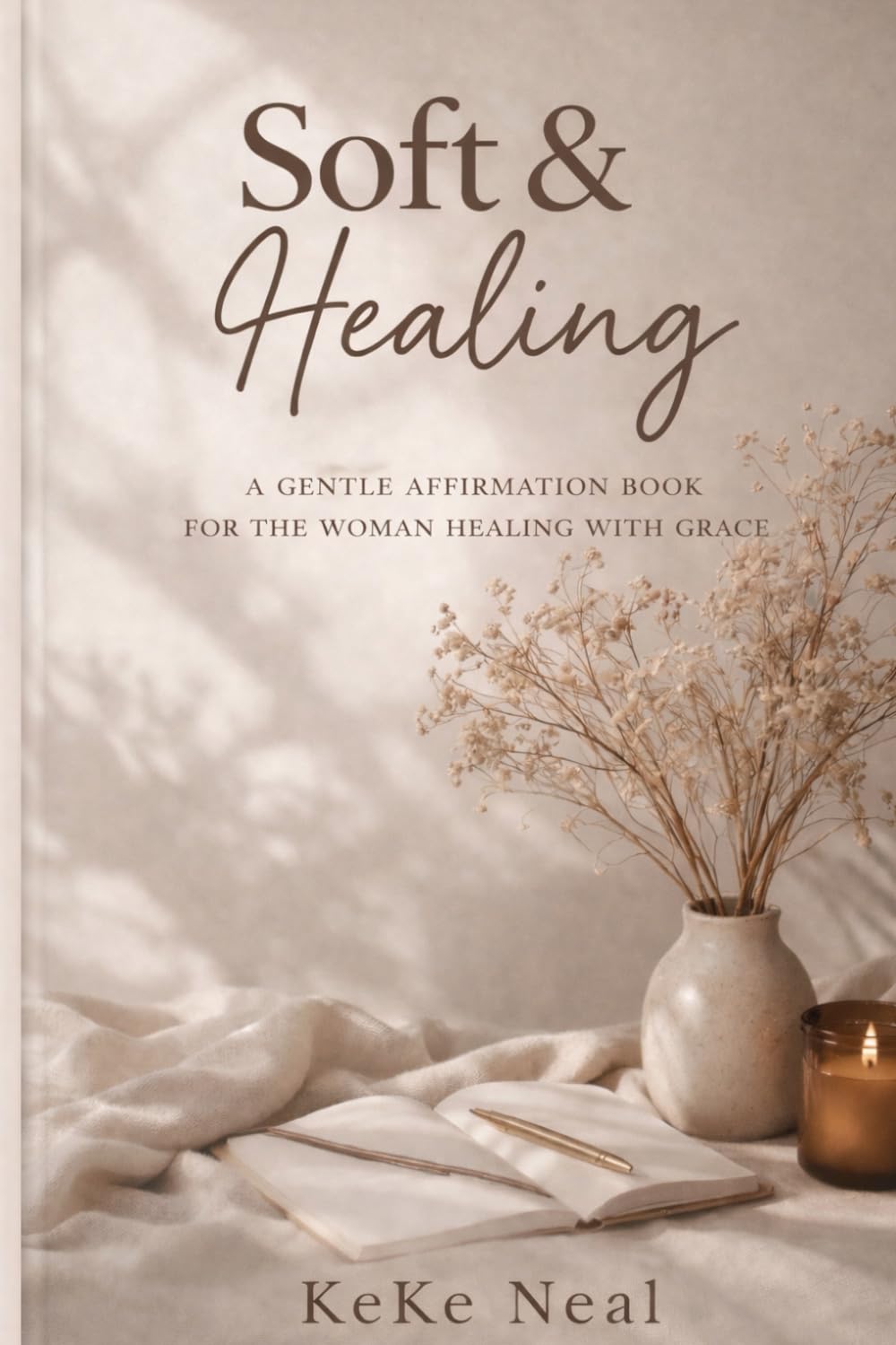Soft & Healing: A Gentle Affirmation Book for the Woman Healing with Grace