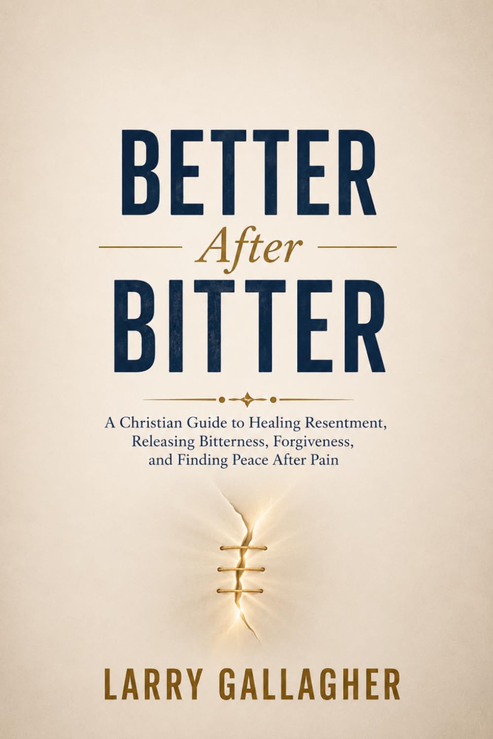 Better After Bitter: A Christian Guide to Healing Resentment, Releasing Bitterness, Forgiveness, and Finding Peace After Pain