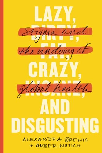Lazy, Crazy, and Disgusting: Stigma and the Undoing of Global Health