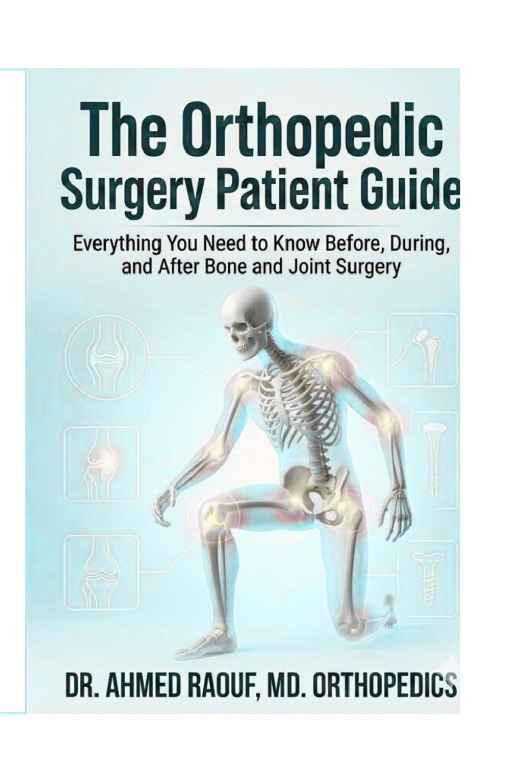 The Orthopedic Surgery Patient Guide: Everything You Need to Know Before, During, and After Bone and Joint Surgery