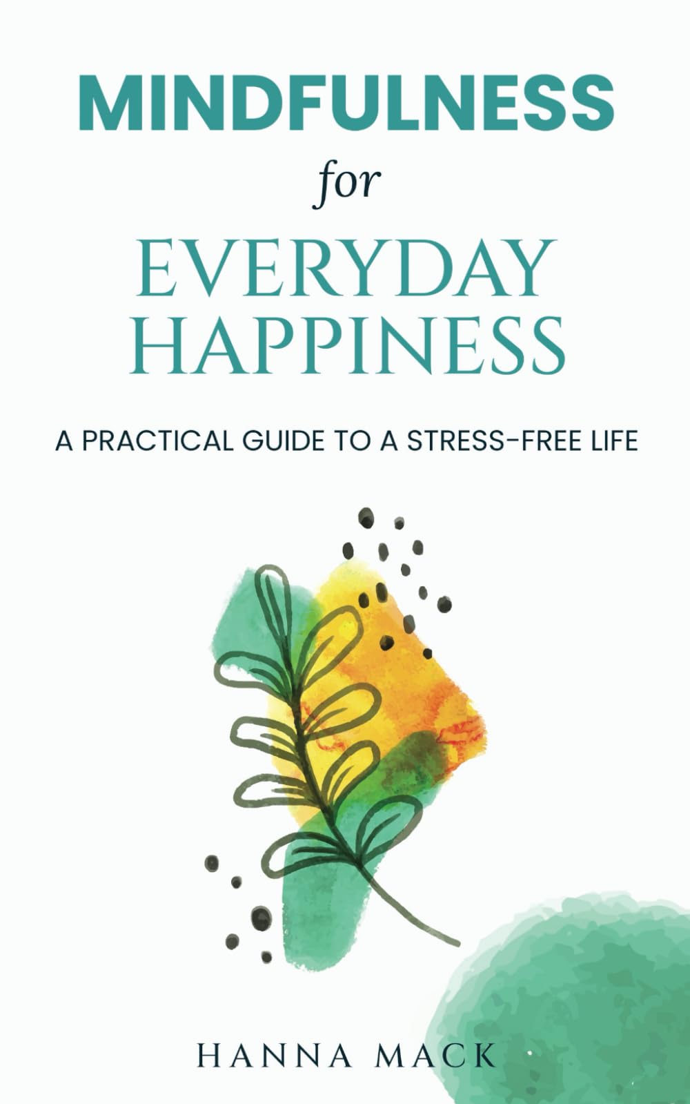 Mindfulness for Everyday Happiness: A Practical Guide to a Stress-Free Life