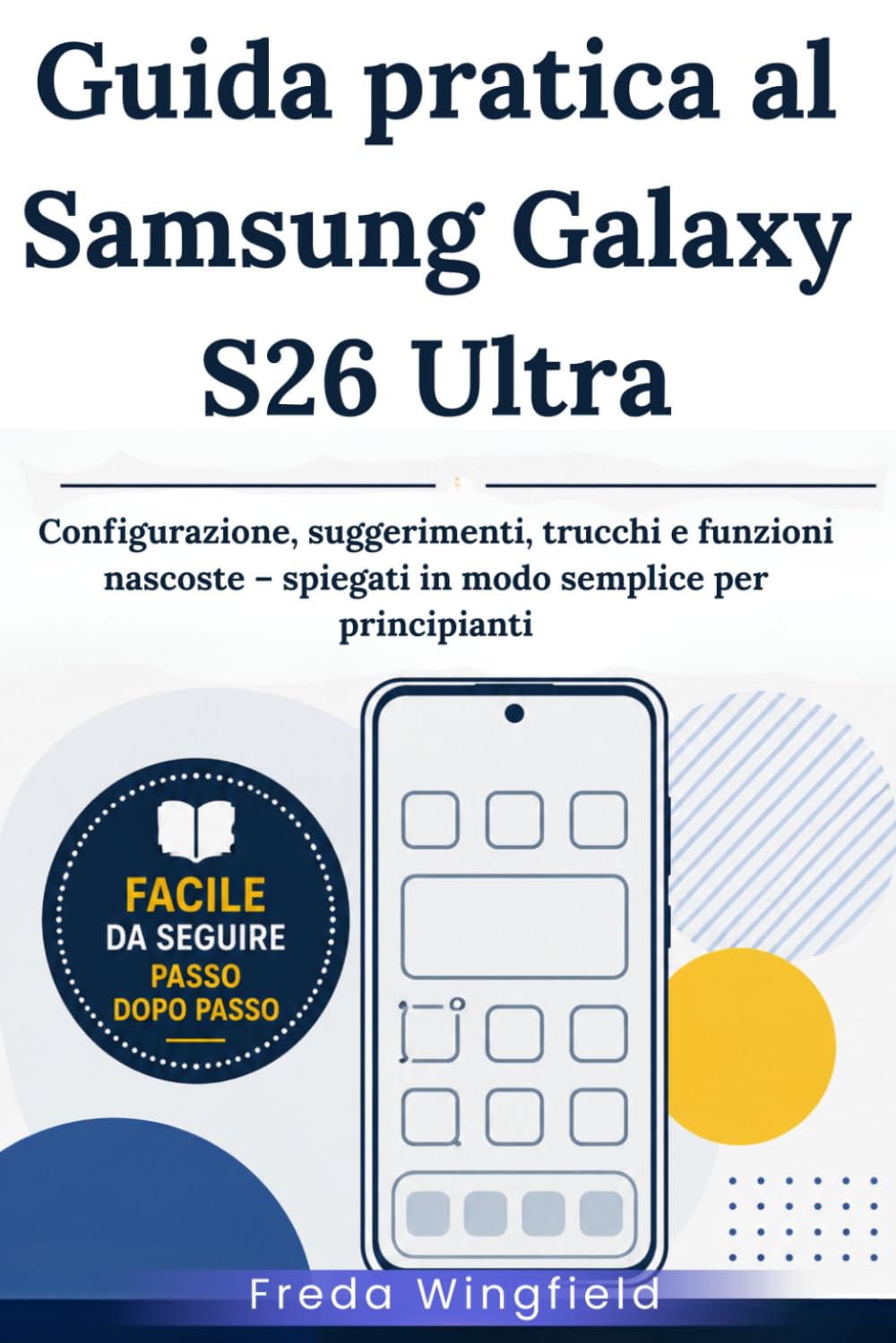 Guida pratica al Samsung Galaxy S26 Ultra: Configurazione, suggerimenti, trucchi e funzioni nascoste – spiegati in modo semplice per principianti