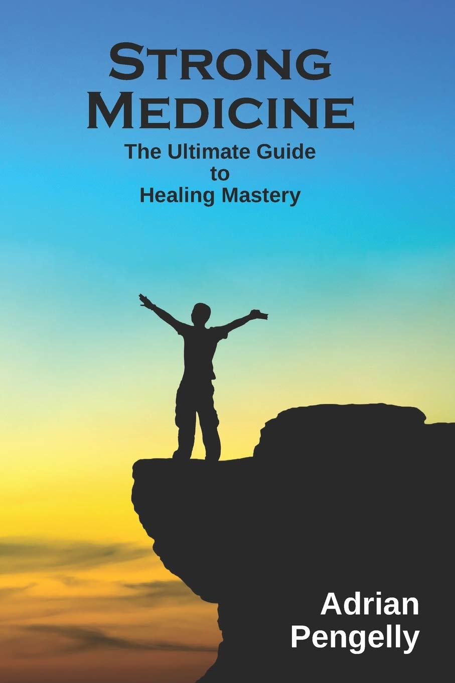 Strong Medicine: The Ultimate Guide to Healing Mastery