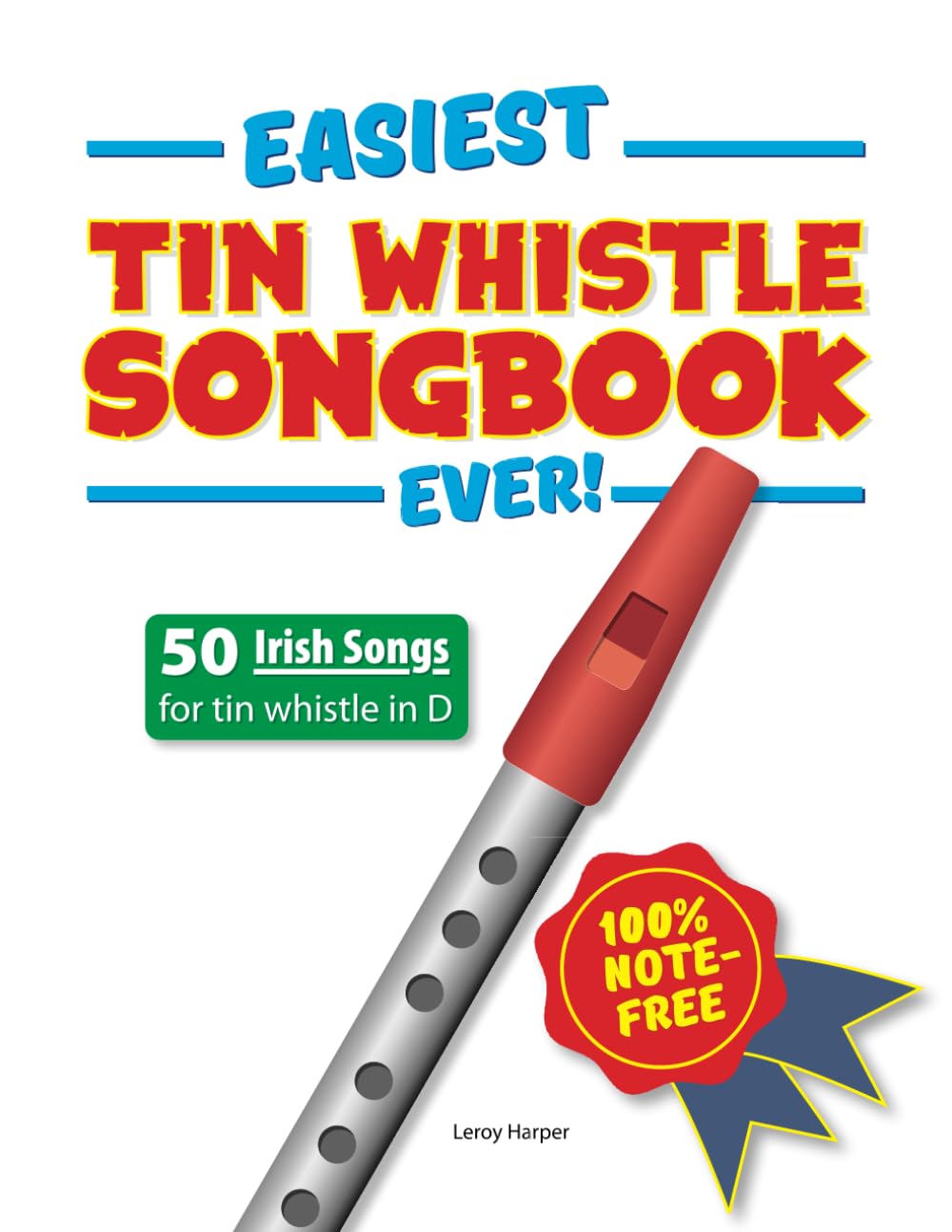 Easiest Tin Whistle Songbook Ever!: 50 Irish Songs for Tin Whistle. 100% note-free!