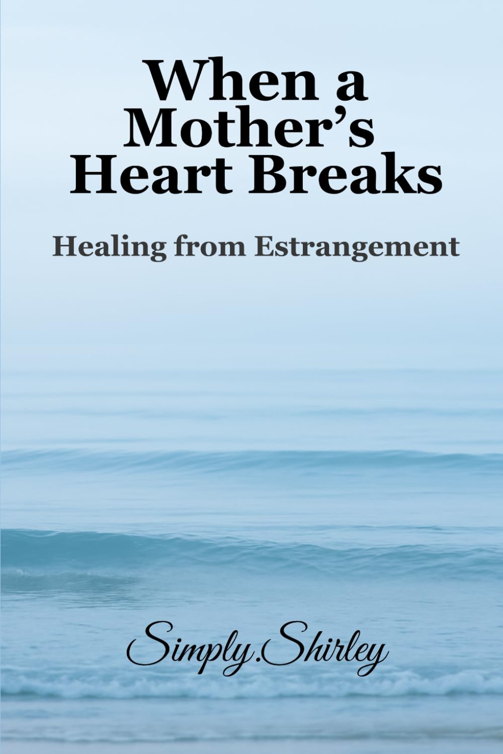 When a Mother's Heart Breaks: Healing from Estrangement