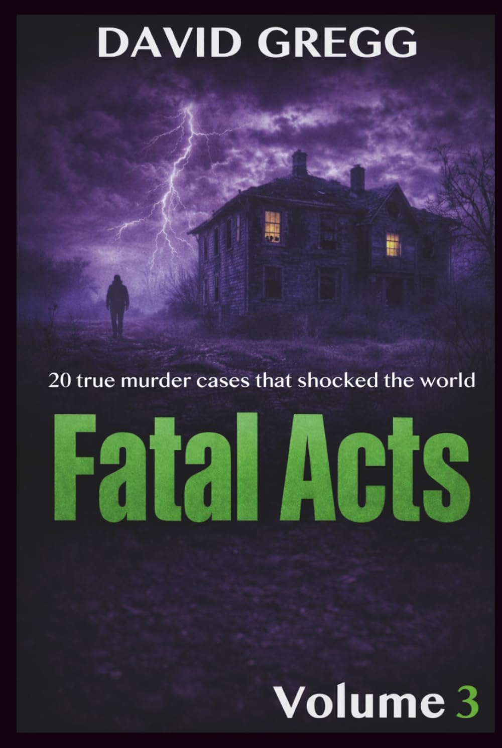 Fatal Acts:: 20 True Murder Cases That Shocked the World(volume 3) (True crime and criminal cases)