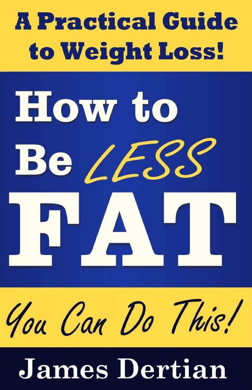 How to Be LESS FAT (and Live Better, Longer)