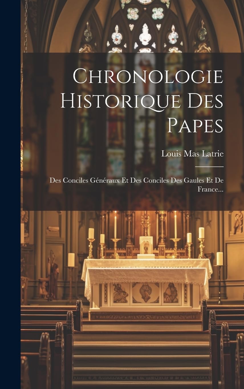 Chronologie Historique Des Papes: Des Conciles Généraux Et Des Conciles Des Gaules Et De France...
