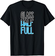 Be Optimistic (Glass Half Full) T-Shirt