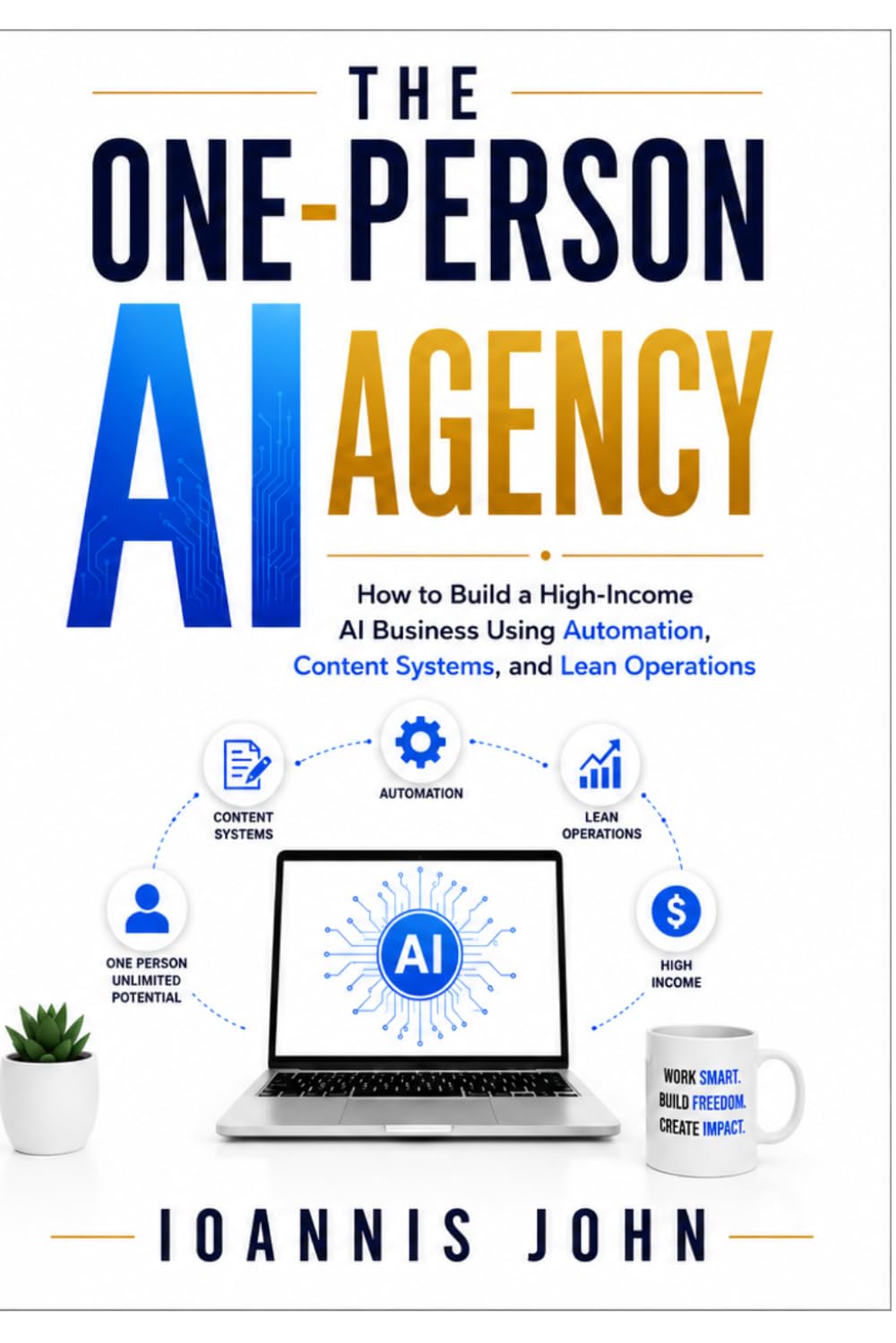The One-Person AI Agency: How to Build a High-Income AI Business Using Automation, Content Systems, and Lean Operations