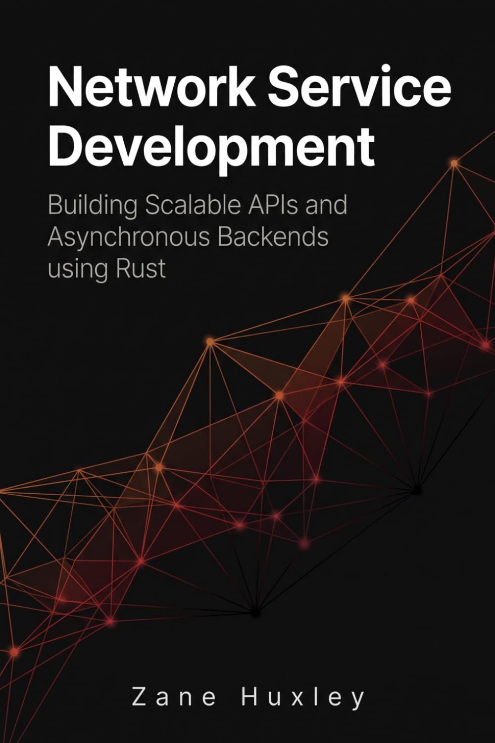 Network Service Development: Building Scalable APIs and Asynchronous Backends using Rust (The Practical Systems Developer)