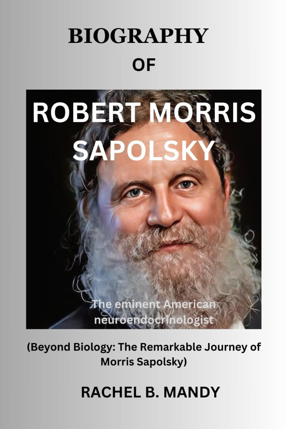Biography of Robert Morris Sapolsky: Beyond Biology: The remarkable journey of Morris Sapolsky
