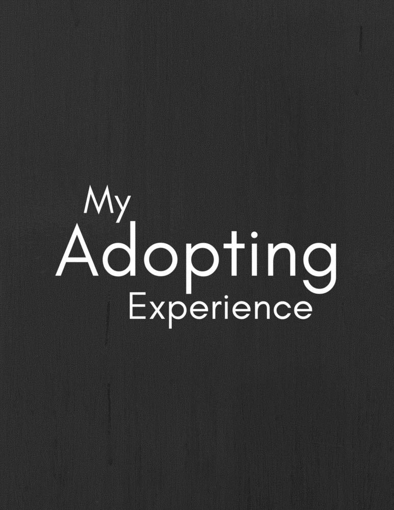 My Adopting Experience: Journal/Notebook (Adoption Gifts for Couples/Men/Women Who Are Considering/Trying To Adopt/ Becoming a New Parent, During Process of Adopting)