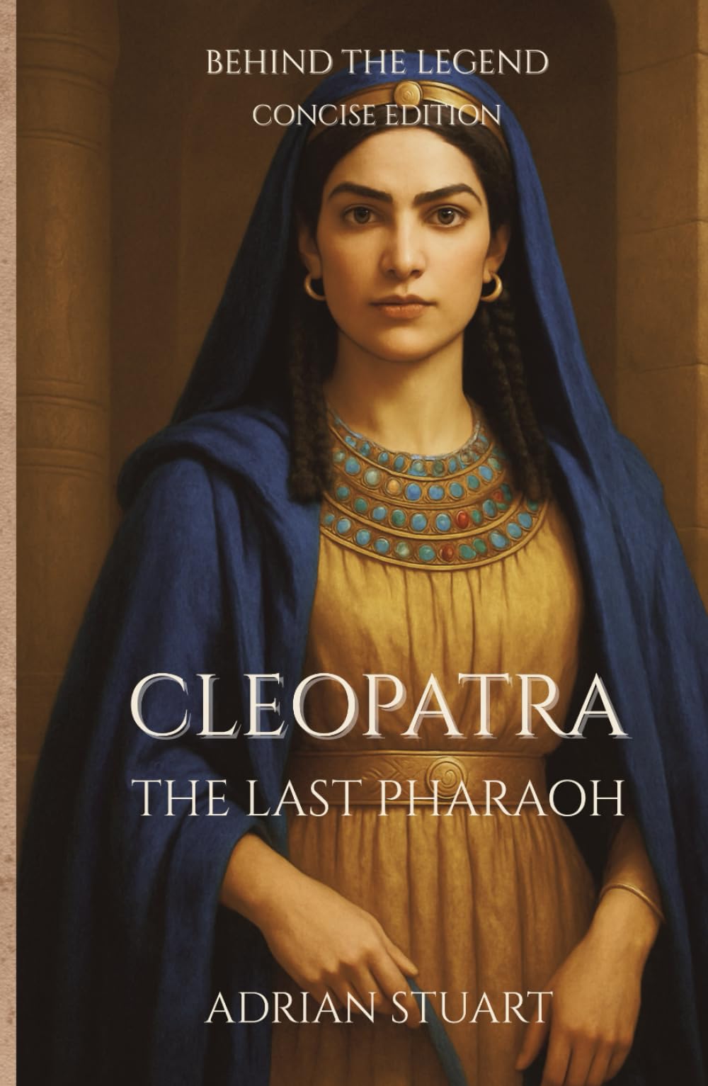 Cleopatra: The Last Pharaoh (Behind the Legend - Concise Edition)