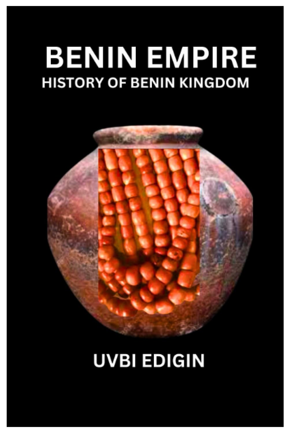 BENIN EMPIRE: HISTORY OF THE BENIN KINGDOM OF WEST AFRICA