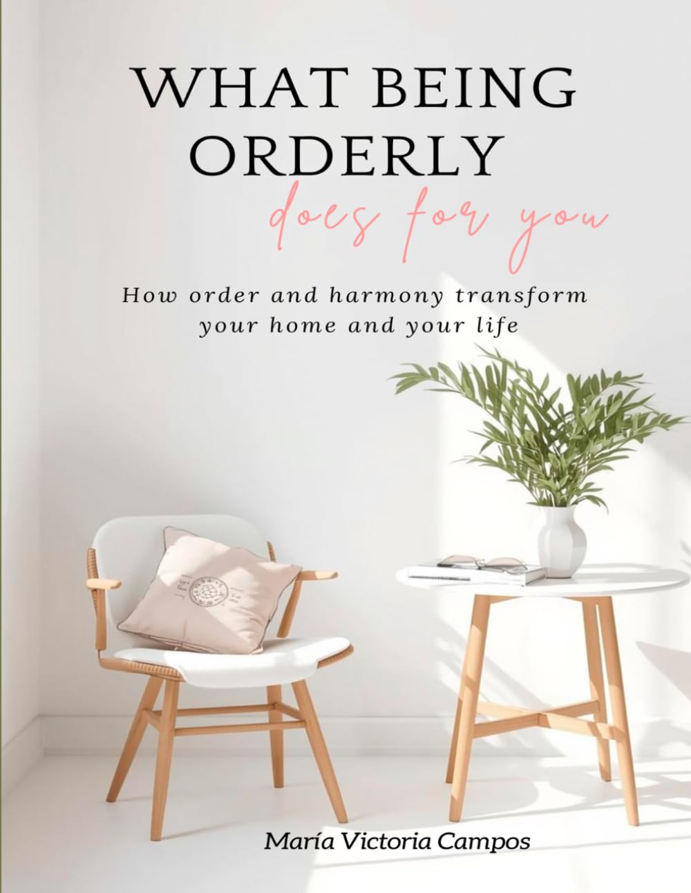 WHAT BEING ORDERLY does for you: How order and harmony transform your home and your life