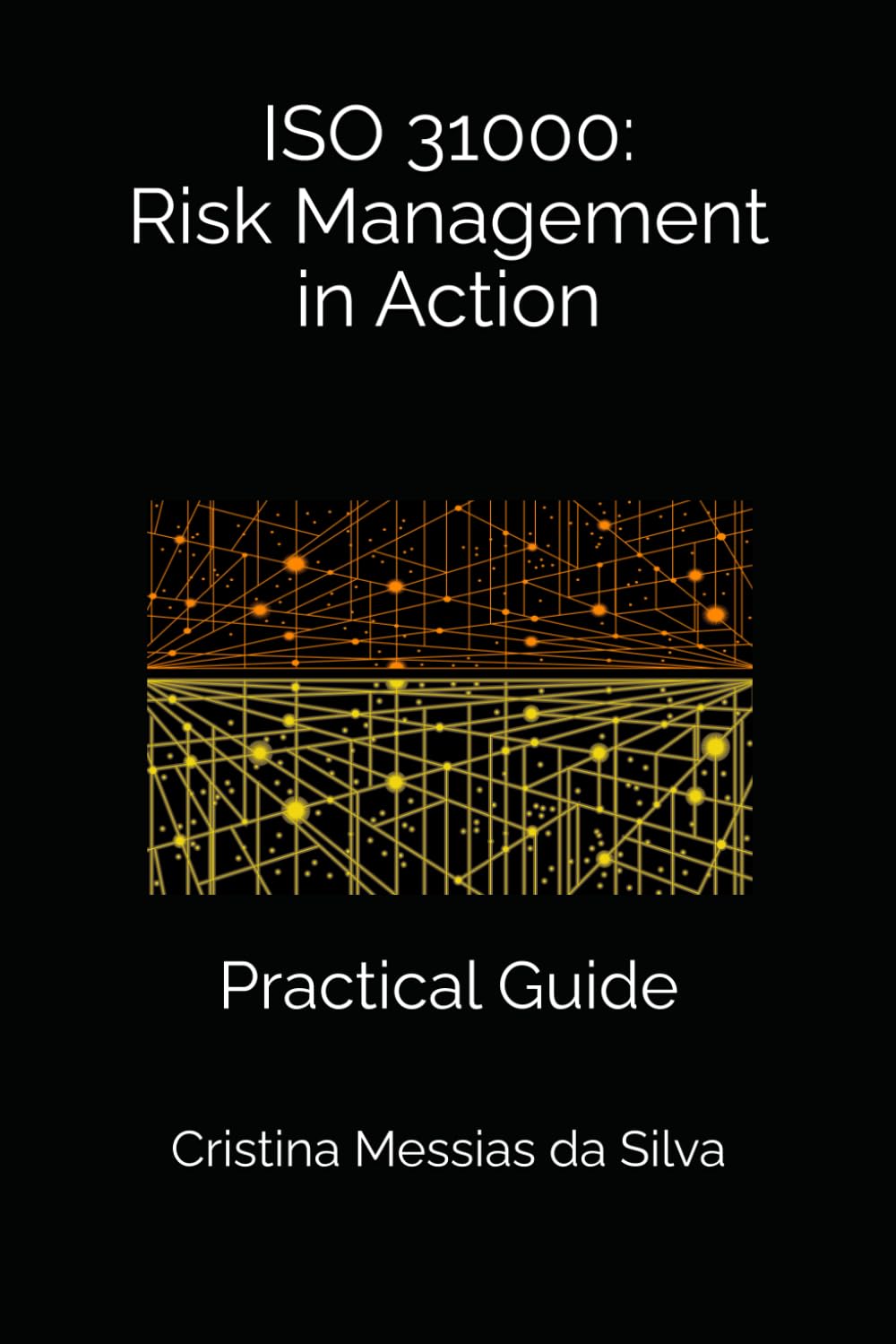 ISO 31000: Risk Management in Action: Practical Guide