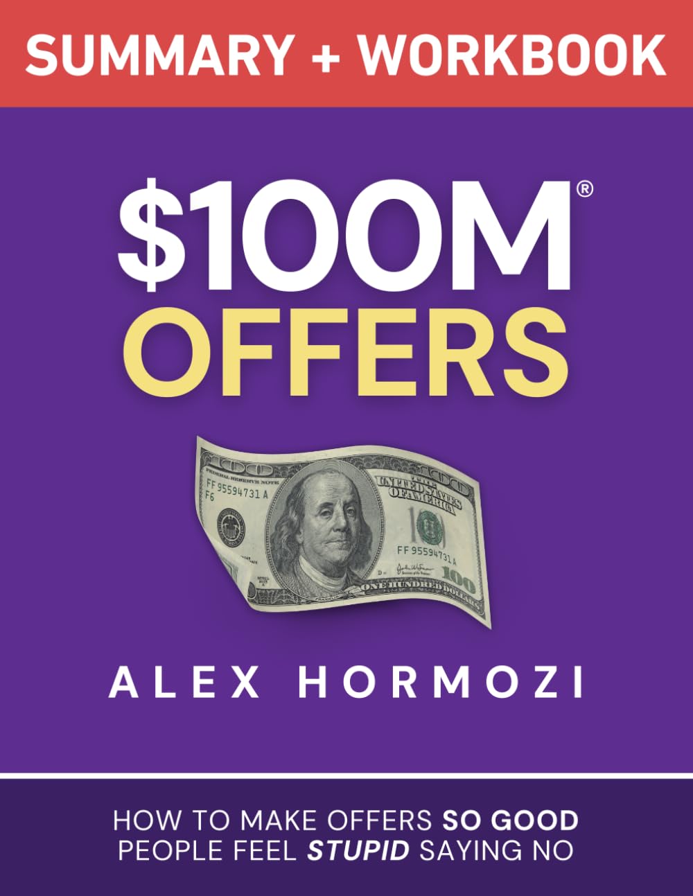 - $100M Offers Summary and Workbook: How To Make Offers So Good People Feel Stupid Saying No (Acquisition.com $100M Series)