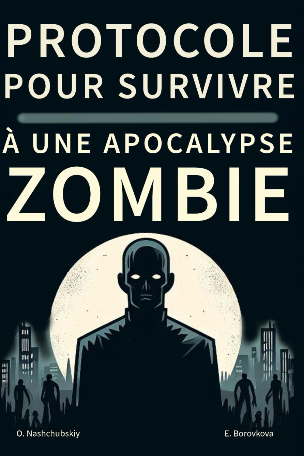 Protocole pour survivre à une apocalypse zombie. ([FR] Manuel de survie authentique)