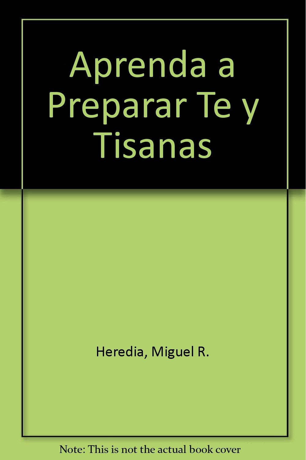 Aprenda a preparar Te y Tisanas / Learn How to Preparate Tea and Infusions: Hierbas aromaticas y medicinales / Aromatic and Medicinal Herbs
