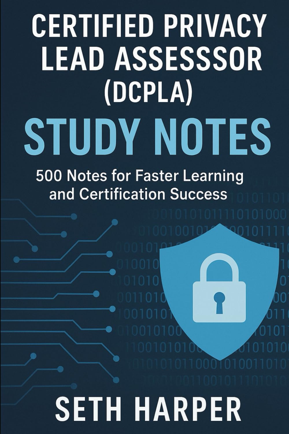 Certified Privacy Lead Assessor (DCPLA) Study Notes: 500 Notes for Faster Learning and Certification Success
