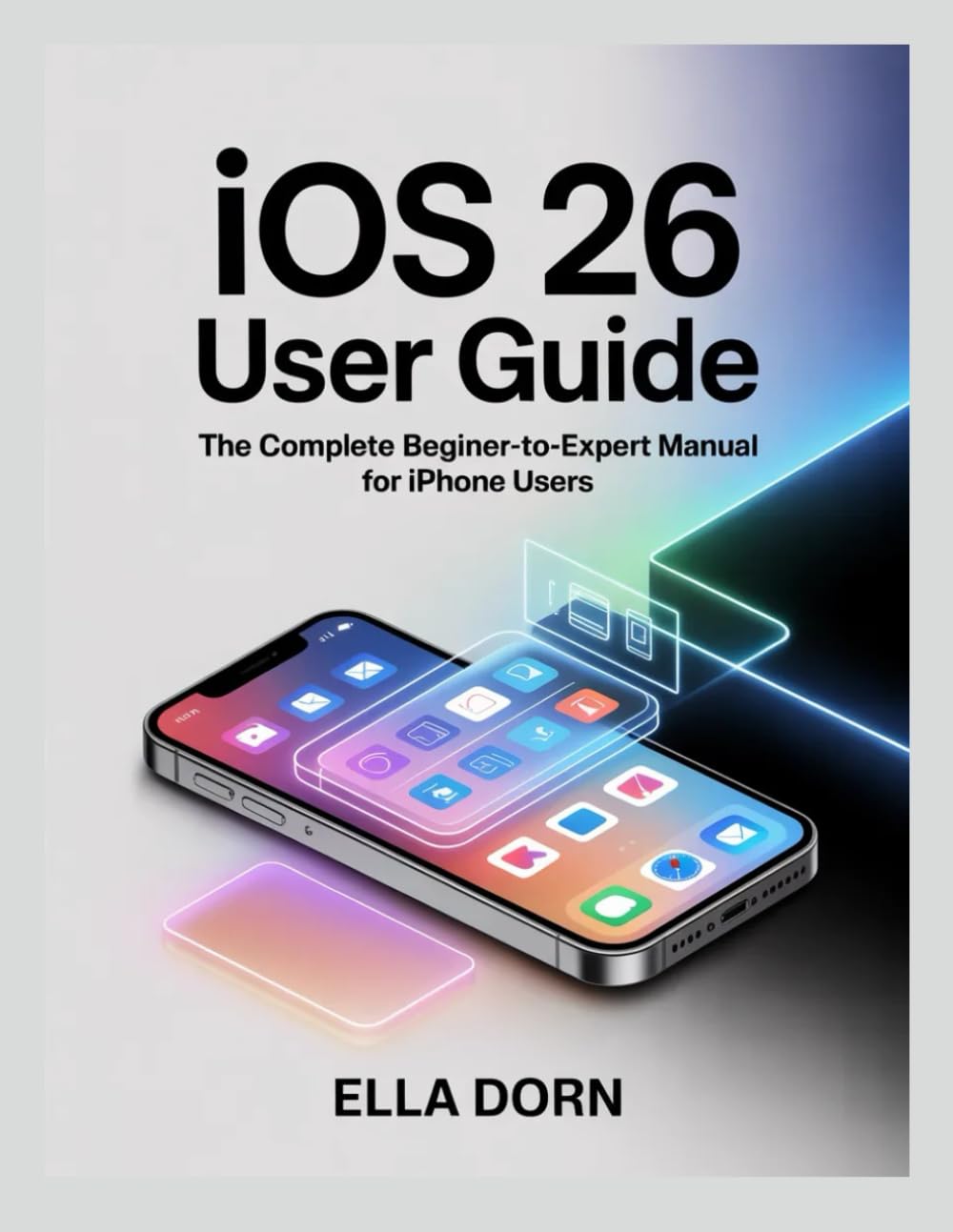 iOS 26 User Guide: The Complete Beginner-to-Expert Manual for iPhone Users